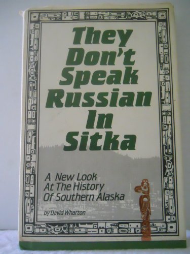 They Don't Speak Russian in Sitka: A New Look at the History of Southern Alaska (9780944109083) by Wharton, David