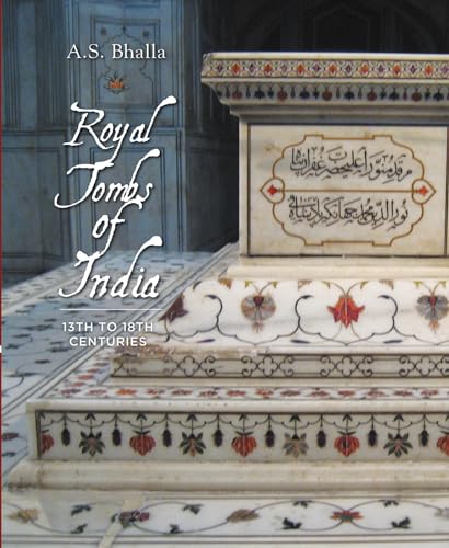 Royal Tombs of India: 13th to 18th Century (Hardback) - A. S. Bhalla