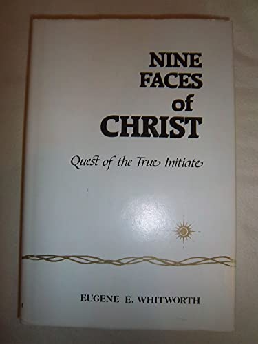 Nine Faces of Christ Quest of the True Initiate - Eugene E Whitworth