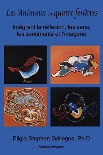 9780944164419: Les Animaux des quatre fentres: Intgrant la rflexion, les sens, les sentiments et l’imagerie