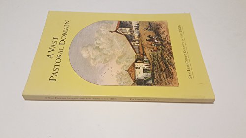 Imagen de archivo de A vast pastoral domain : San Luis Obispo county in the 1870s. a la venta por Books From California