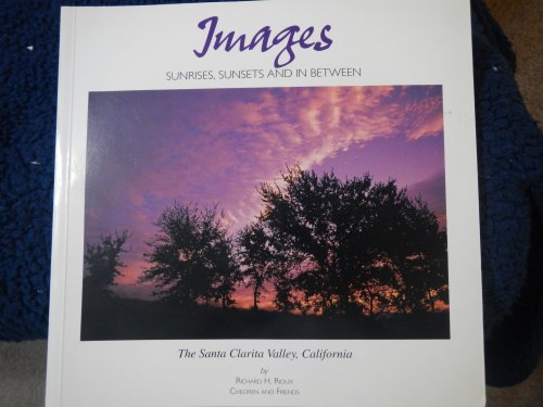 Beispielbild fr Images, sunrises, sunsets and in between: The Santa Clarita VAlley, California zum Verkauf von BooksRun