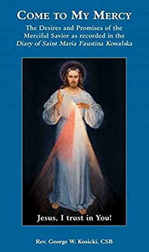 Stock image for Come to My Mercy: The Desires and Promises of the Merciful Savior as Recorded in the Diary of St. Maria Faustina for sale by ThriftBooks-Atlanta