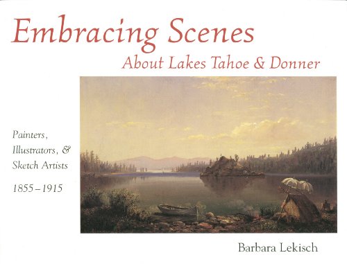 Stock image for Embracing Scenes about Lakes Tahoe & Donner: Painters, Illustrators, & Sketch Artists, 1855-1915 for sale by ThriftBooks-Dallas