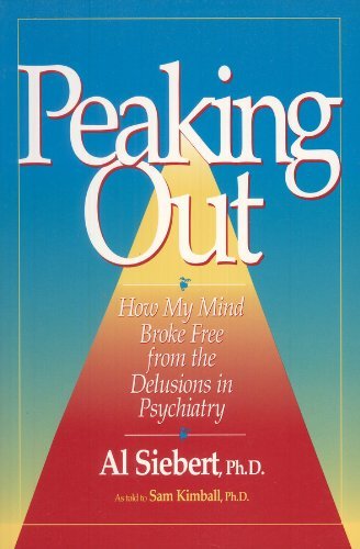 Peaking Out: How My Mind Broke Free from the Delusions in Psychiatry (9780944227107) by Siebert, Al; Kimball, Samuel