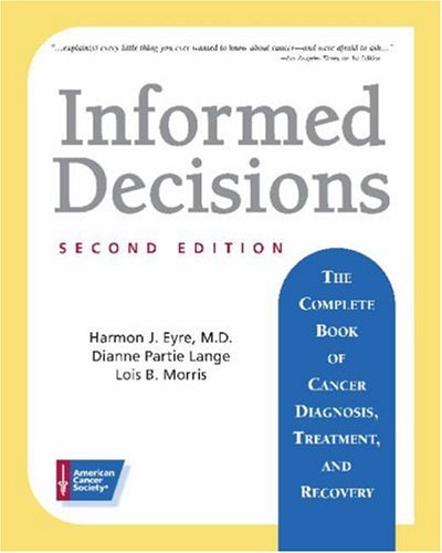 Beispielbild fr Informed Decisions : The Complete Book of Cancer Diagnosis, Treatment, and Recovery zum Verkauf von Better World Books