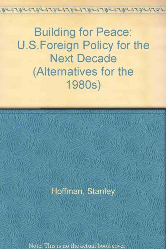 Building the Peace: U s Foreign Policy for the Next Decade (Alternatives for the 1980s) (9780944237038) by Hoffmann, Stanley; Vance, Cyrus