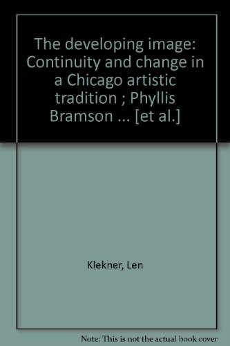 Stock image for The developing image: Continuity and change in a Chicago artistic tradition ; Phyllis Bramson . [et al.] for sale by Powell's Bookstores Chicago, ABAA