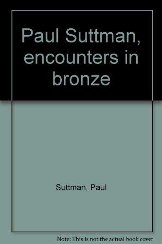 Imagen de archivo de Paul Suttman, encounters in bronze a la venta por Alphaville Books, Inc.