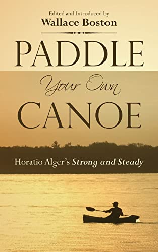 9780944285763: Paddle Your Own Canoe: Horatio Alger's Strong and Steady