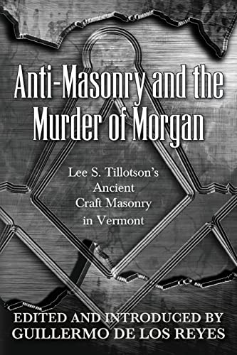 Beispielbild fr Anti-Masonry and the Murder of Morgan: Lee S. Tillotson's Ancient Craft Masonry in Vermont zum Verkauf von WorldofBooks