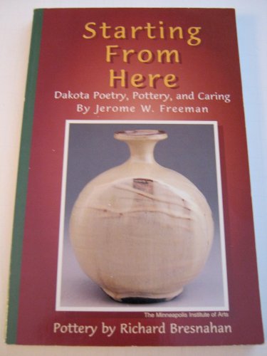 Imagen de archivo de Starting From Here-Dakota Poetry, Pottery, And Caring a la venta por Foxtrot Books