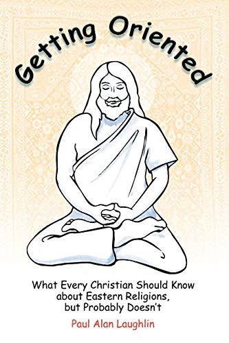 9780944344545: Getting Oriented: What Every Christian Should Know About Eastern Religions, But Probably Doesn't