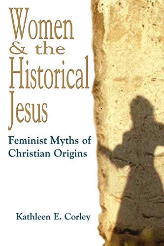 Women & the Historical Jesus: Feminist Myths of Christian Origins (9780944344934) by Corley, Kathleen E.