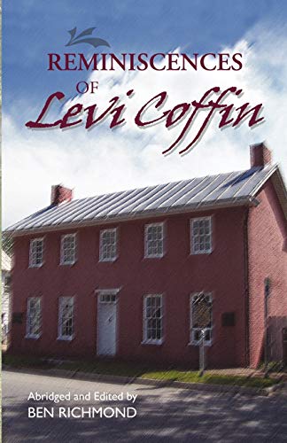 REMINISCENCES OF LEVI COFFIN: The Reputed President of the Underground Railroad - Levi Coffin; Ben Richmond, ed