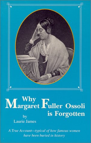 Why Margaret Fuller Ossoli Is Forgotten (9780944382011) by James, Laurie
