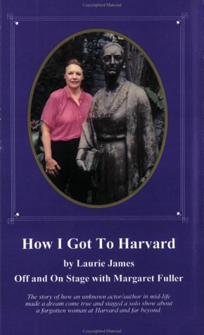 How I Got to Harvard: Off and on Stage With Margaret Fuller (Life and Work of Margaret Fuller Ossoli) (9780944382035) by James, Laurie