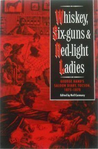 Imagen de archivo de Whiskey, Six-Guns and Red-Light Ladies: George Hand's Saloon Diary, Tucson, 1875-1878 a la venta por Byrd Books