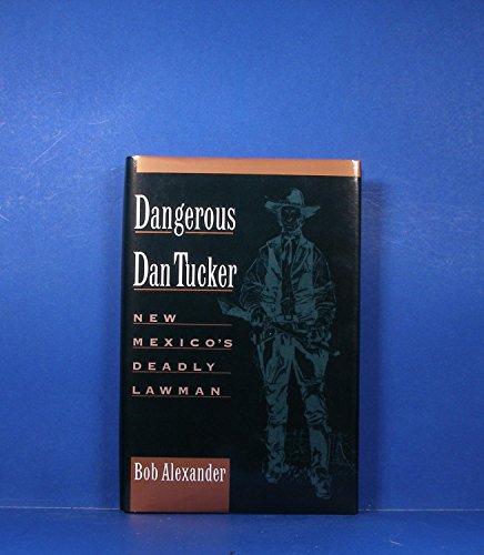 Imagen de archivo de Dangerous Dan Tucker: New Mexico's Deadly Lawman a la venta por Sabino Books