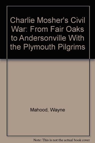 Beispielbild fr CHARLIE MOSHER'S CIVIL WAR: From Fair Oaks to Andersonville with the Plimouth Pilgrims (85th N.Y. Infantry) zum Verkauf von Russ States