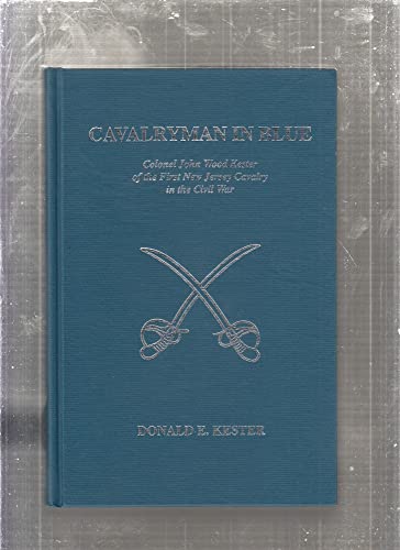 Imagen de archivo de Cavalryman in blue: Colonel John Wood Kester of the First New Jersey Cavalry in the Civil War (New Jersey regiments series) a la venta por Books From California