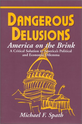 Stock image for Dangerous Delusions : America on the Brink: A Critical Solution to America's Political and Economic Dilemma for sale by Better World Books