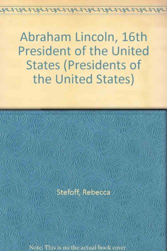 Abraham Lincoln, 16th President of the United States (Presidents of the United States) (9780944483145) by Stefoff, Rebecca