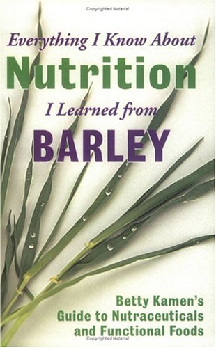 Beispielbild fr Everything I Know about Nutrition I Learned from Barley Betty Kamen's Guide to Nutraceutical's and Functional Foods zum Verkauf von Bookshelfillers