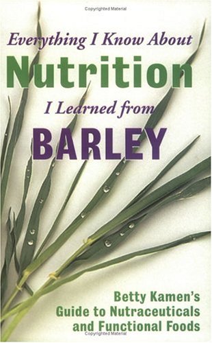 Imagen de archivo de Everything I Know about Nutrition I Learned from Barley Betty Kamen's Guide to Nutraceutical's and Functional Foods a la venta por Bookshelfillers