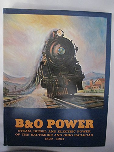 Beispielbild fr B&O Power: Steam, Diesel & Electric Power of the Baltimore & Ohio Railroad, 1829-1964 zum Verkauf von My Dead Aunt's Books