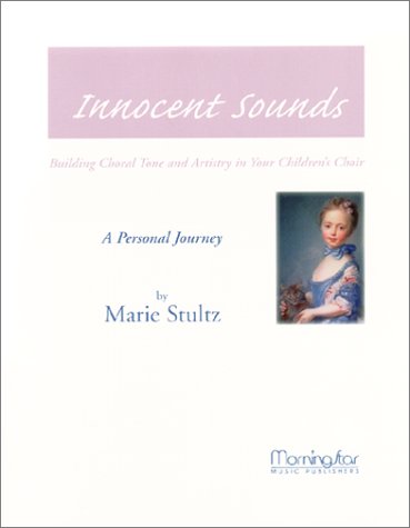 Imagen de archivo de Innocent Sounds : Building Choral Tone and Artistry in Your Children's Choir by Stultz, Marie (1999) Paperback a la venta por Ed's Editions LLC, ABAA