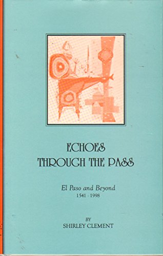Stock image for Echoes Through the Pass, El Paso and Beyond 1541-1998 for sale by Adventures Underground