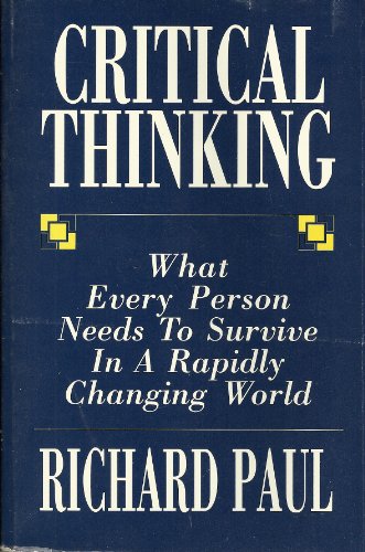 Critical thinking: What every person needs to survive in a rapidly changing world (9780944583043) by Paul, Richard