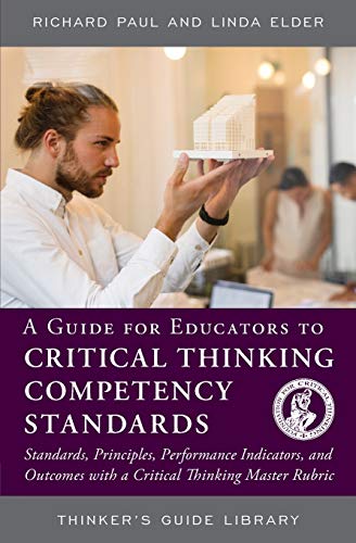 Imagen de archivo de A Guide for Educators to Critical Thinking Competency Standards: Standards, Principles, Performance Indicators, and Outcomes with a Critical Thinking Master Rubric (Thinker's Guide Library) a la venta por HPB-Red