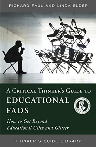 A Critical Thinker's Guide to Educational Fads: How to Get Beyond Educational Glitz and Glitter (9780944583340) by Dr. Linda Elder; Richard Paul