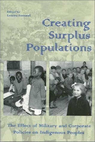 Stock image for Creating Surplus Populations: The Effect of Military & Corporate Policies on Indigenous Peoples for sale by Wonder Book