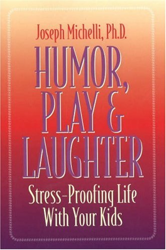 Beispielbild fr Humor, Play and Laughter: Stress-Proofing Life With Your Kids zum Verkauf von SecondSale