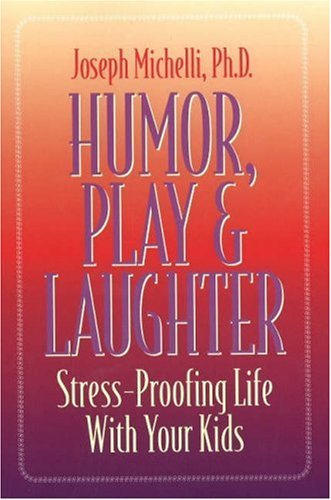 Stock image for Humor, Play and Laughter: Stress-Proofing Life With Your Kids for sale by SecondSale