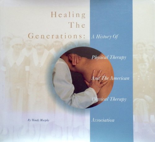 Stock image for Healing the Generations : A History of Physical Therapy and the American Physical Therapy Association for sale by Better World Books