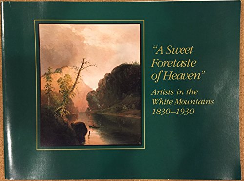 Stock image for A Sweet Foretaste of Heaven?: Artists in the White Mountains, 1830-1930 for sale by Erika Wallington 