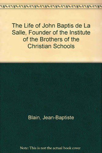 Stock image for The Life of John Baptis de La Salle, Founder of the Institute of the Brothers of the Christian Schools for sale by Hackenberg Booksellers ABAA