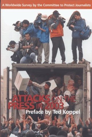 Beispielbild fr Attacks on the Press in 2003: A Worldwide Survey by the Committee to Protect Journalists zum Verkauf von Wonder Book