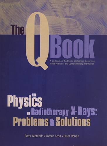 Imagen de archivo de The Q Book: The Physics of Radiotherapy X-Rays Problems & Solutions a la venta por J & W Books