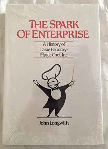 9780944897003: The spark of enterprise: A history of Dixie Foundry-Magic Chef, Inc