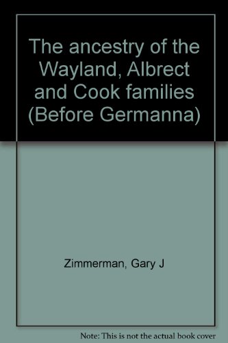 The ancestry of the Wayland, Albrect and Cook families (Before Germanna) (9780944931110) by Zimmerman, Gary J