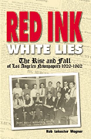 Imagen de archivo de Red Ink, White Lies: The Rise and Fall of Los Angeles Newspapers 1920-1962 a la venta por Goodwill Industries of VSB