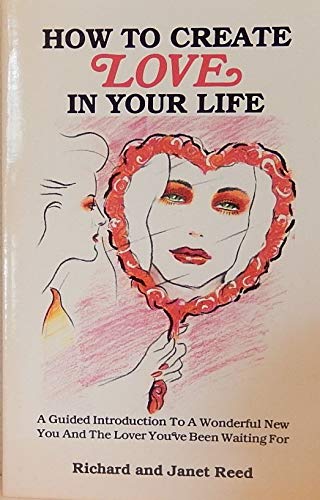 How to Create Love in Your Life (9780944974001) by Reed, Richard; Reed, Janet