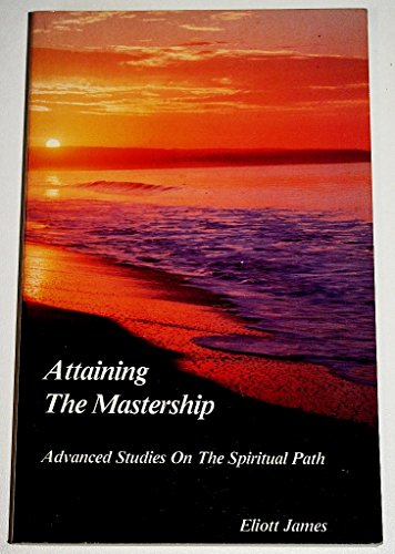 Imagen de archivo de Attaining the Mastership : Advanced Studies on the Spiritual Path a la venta por Wonder Book
