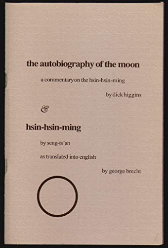 The Autobiography of the Moon: A Commentary on the Hsin-hsin-ming / Hsin-hsin-ming (9780945112136) by Higgins, Dick; Brecht, George