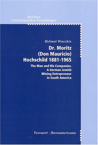 Stock image for Dr. Moritz (Don Mauricio) Hochschild, 1881-1965: The Man and His Companies, A German Jewish Mining E for sale by Save With Sam